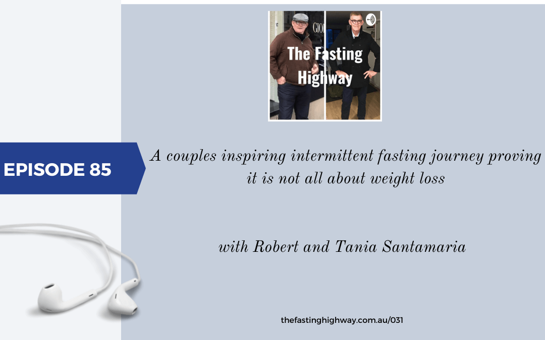 Episode 85 –  Robert and Tania Santamaria. A couples inspiring intermittent fasting journey proving it is not all about weight loss