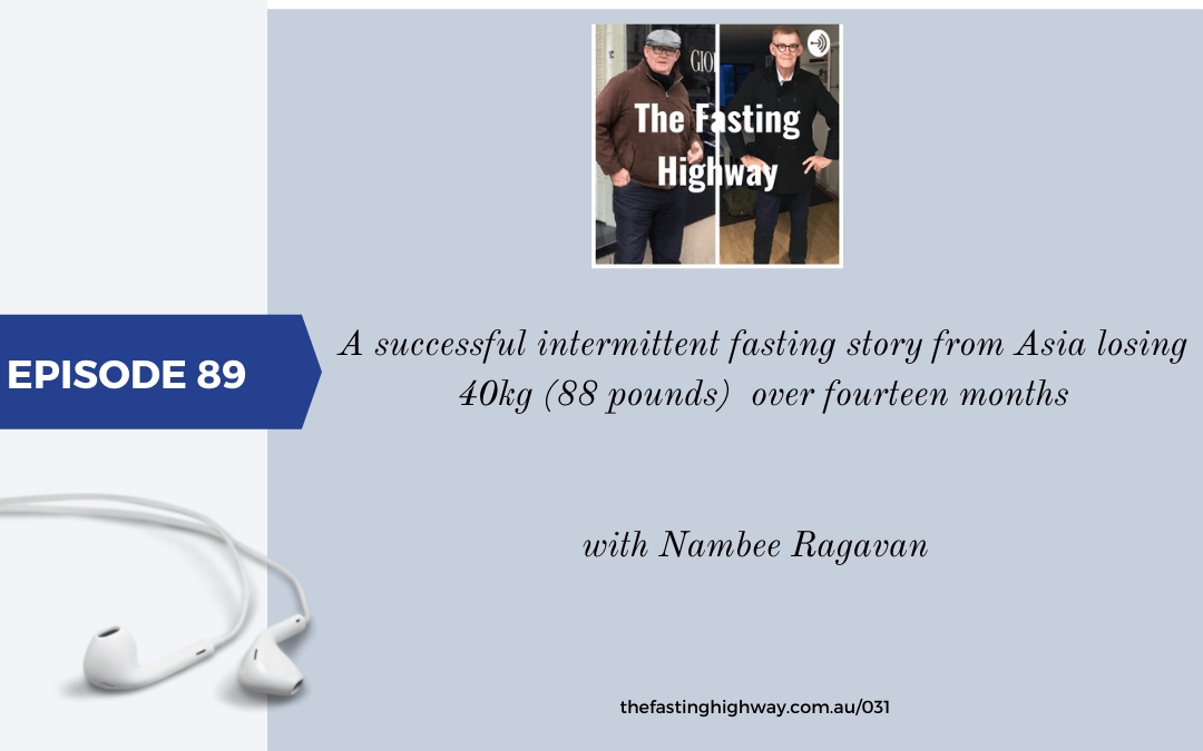 Episode 89 – Nambee Ragavan a successful intermittent fasting story from Asia losing 40 Kg (88 Pounds) over fourteen months